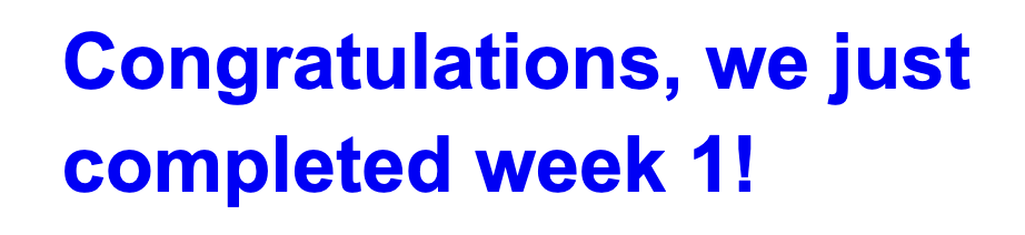 Text in blue font celebrating the completion of the first week of a project.